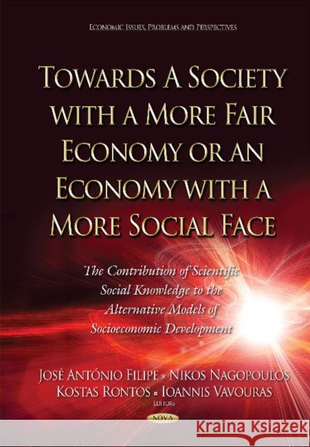 Towards a Society with a More Fair Economy or an Economy with a More Social Face: The Contribution of Scientific Social Knowledge to the Alternative Models of Socioeconomic Development Jose Antonio Filipe, Nikos Nagopoulos, Kostas Rontos, Ioannis Vavouras 9781634829007 Nova Science Publishers Inc - książka