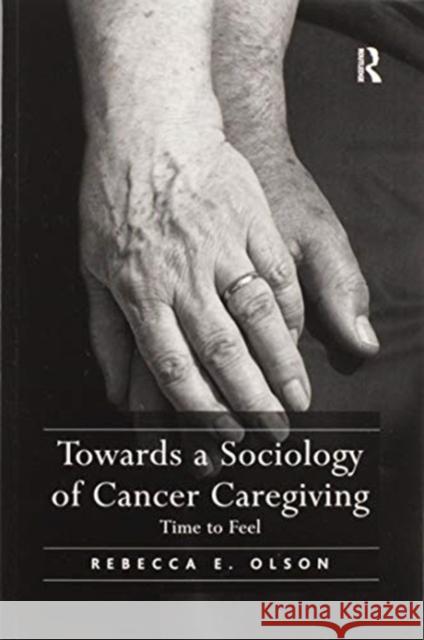 Towards a Sociology of Cancer Caregiving: Time to Feel Rebecca E. Olson 9780367598907 Routledge - książka