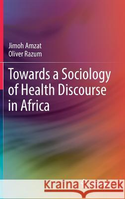 Towards a Sociology of Health Discourse in Africa Jimoh Amzat Oliver Razum 9783319616711 Springer - książka