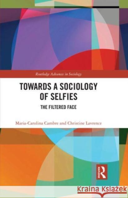 Towards a Sociology of Selfies: The Filtered Face Maria-Carolina Cambre Christine Lavrence 9781032407593 Routledge - książka