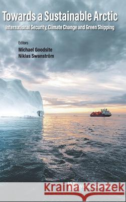 Towards a Sustainable Arctic: International Security, Climate Change and Green Shipping Michael Goodsite Niklas Swanstrom 9781800613218 World Scientific Publishing Europe Ltd - książka