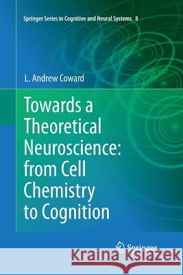 Towards a Theoretical Neuroscience: From Cell Chemistry to Cognition Coward, L. Andrew 9789400799523 Springer - książka