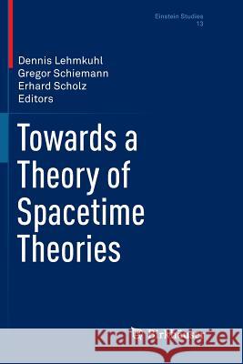 Towards a Theory of Spacetime Theories Dennis Lehmkuhl Gregor Schiemann Erhard Scholz 9781493979981 Birkhauser - książka
