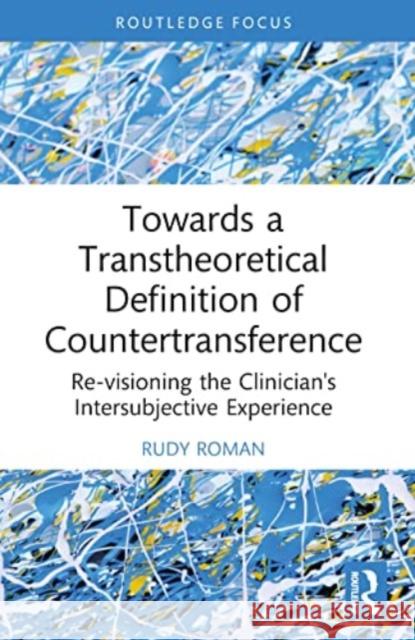 Towards a Transtheoretical Definition of Countertransference: Re-Visioning the Clinician\'s Intersubjective Experience Rudy Roman 9781032335582 Routledge - książka