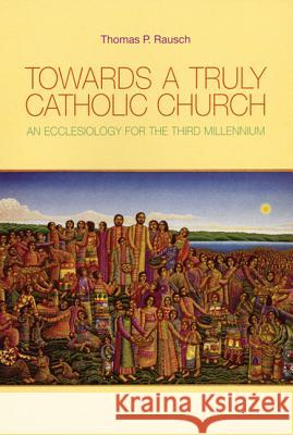 Towards a Truly Catholic Church: An Ecclesiology for the Third Millennium Thomas P. Rausch 9780814651872 Liturgical Press - książka