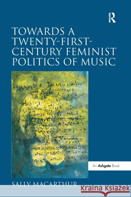 Towards a Twenty-First-Century Feminist Politics of Music Sally Macarthur 9781138274723 Taylor and Francis - książka