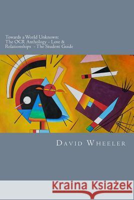 Towards a World Unknown: The OCR Anthology - Love & Relationships- The Student Guide David Wheeler 9781911477327 Red Axe Books - książka