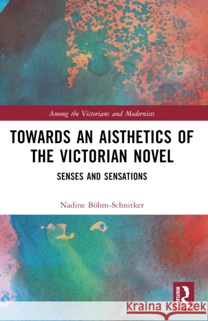 Towards an Aisthetics of the Victorian Novel: Senses and Sensations Nadine B?hm-Schnitker 9781032481210 Routledge - książka
