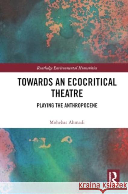 Towards an Ecocritical Theatre Mohebat Ahmadi 9780367500917 Taylor & Francis Ltd - książka