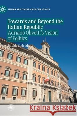 Towards and Beyond the Italian Republic: Adriano Olivetti's Vision of Politics Davide Cadeddu 9783030761387 Palgrave MacMillan - książka