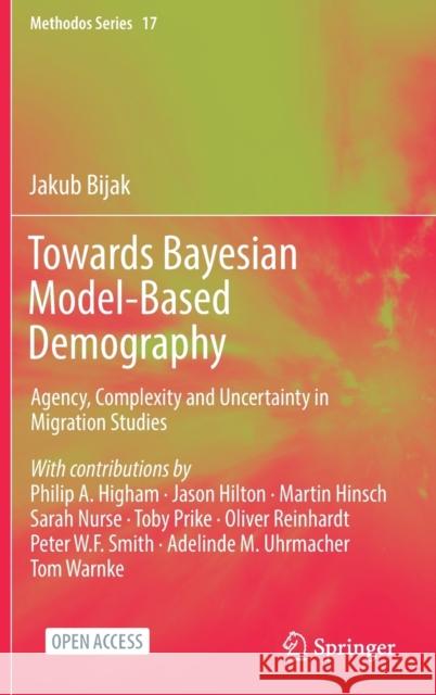 Towards Bayesian Model-Based Demography: Agency, Complexity and Uncertainty in Migration Studies Jakub Bijak Philip A. Higham Jason Hilton 9783030830380 Springer - książka