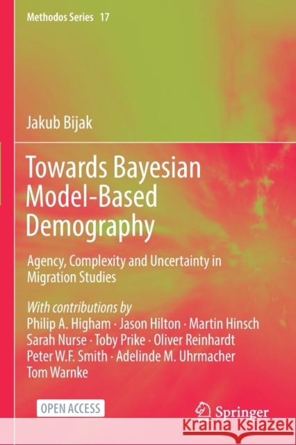 Towards Bayesian Model-Based Demography: Agency, Complexity and Uncertainty in Migration Studies Jakub Bijak Philip A. Higham Jason Hilton 9783030830410 Springer - książka