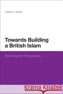 Towards Building a British Islam: New Muslims' Perspectives Haifaa A. Jawad 9781472506344 Bloomsbury Publishing PLC - książka