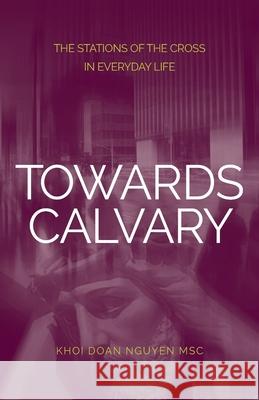 Towards Calvary: The Stations of the Cross in Everyday Life Khoi Nguyen 9780648725121 Coventry Press - książka