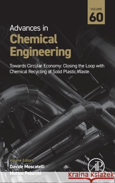 Towards Circular Economy: Closing the Loop with Chemical Recycling of Solid Plastic Waste: Volume 60 Davide Moscatelli Matteo Pelucchi 9780323957700 Academic Press - książka