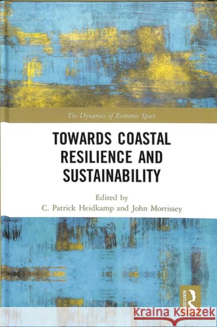 Towards Coastal Resilience and Sustainability C. Patrick Heidkamp John Morrissey 9780815358633 Routledge - książka