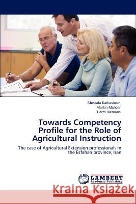 Towards Competency Profile for the Role of Agricultural Instruction Mostafa Karbasioun, Martin Mulder, Harm Biemans 9783846598313 LAP Lambert Academic Publishing - książka