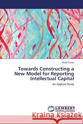 Towards Constructing a New Model for Reporting Intellectual Capital Owais Walid 9783659612398 LAP Lambert Academic Publishing - książka