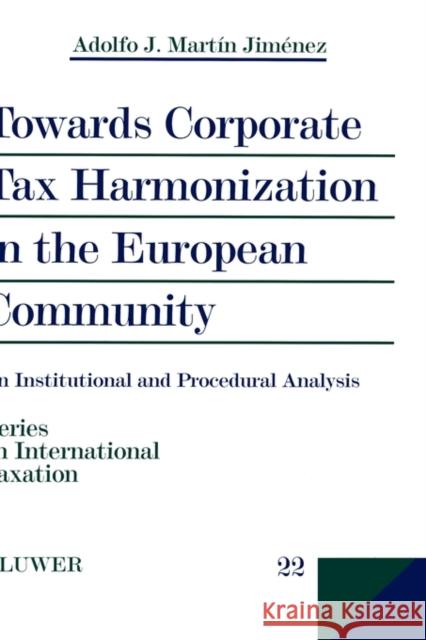 Towards Corporate Tax Harmonization in the European Community, An Institutional and Procedural Analysis Jimenez Adolfo J. Martin 9789041196903 Kluwer Law International - książka
