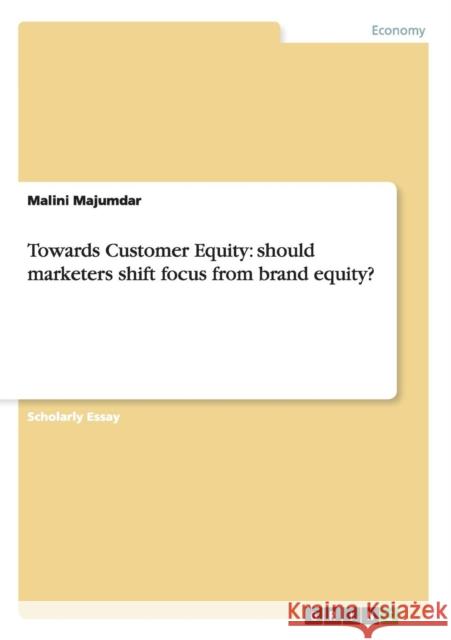 Towards Customer Equity: should marketers shift focus from brand equity? Majumdar, Malini 9783640476893 Grin Verlag - książka
