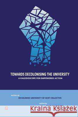 Towards Decolonising the University: A Kaleidoscope for Empowered Action Dave S. P. Thomas Jivraj Suhraiya 9781910761106 Counterpress - książka