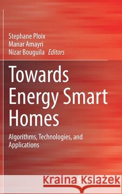 Towards Energy Smart Homes: Algorithms, Technologies, and Applications Stephane Ploix Manar Amayri Nizar Bouguila 9783030764760 Springer - książka