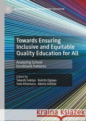 Towards Ensuring Inclusive and Equitable Quality Education for All: Analyzing School Enrolment Patterns Takeshi Sekiya Keiichi Ogawa Yuto Kitamura 9783031702655 Palgrave MacMillan - książka