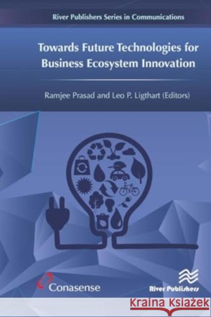 Towards Future Technologies for Business Ecosystem Innovation Ramjee Prasad Leo Ligthart 9788770043922 River Publishers - książka