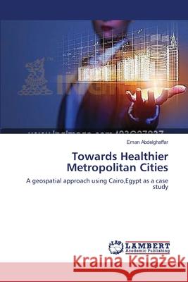 Towards Healthier Metropolitan Cities Abdelghaffar, Eman 9783659544316 LAP Lambert Academic Publishing - książka