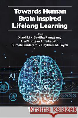 Towards Human Brain Inspired Lifelong Learning Xiaoli Li Ramasamy Savitha Arulmurugan Ambikapathi 9789811286704 World Scientific Publishing Company - książka