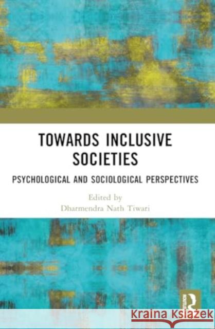 Towards Inclusive Societies: Psychological and Sociological Perspectives Dharmendra Nath Tiwari 9781032514376 Taylor & Francis Ltd - książka