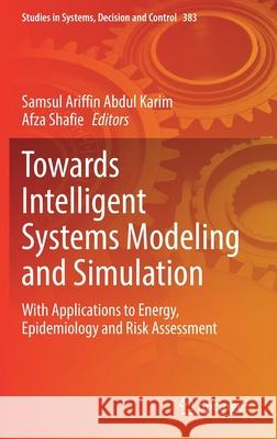 Towards Intelligent Systems Modeling and Simulation: With Applications to Energy, Epidemiology and Risk Assessment Samsul Ariffin Abdu Afza Shafie 9783030796051 Springer - książka