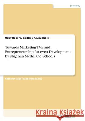 Towards Marketing TVE and Entrepreneurship for even Development by Nigerian Media and Schools Odey Robert Godfrey Atunu Dibie 9783668544048 Grin Publishing - książka