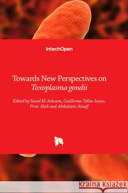 Towards New Perspectives on Toxoplasma gondii Saeed El-Ashram, Guillermo Tellez-Isaias, Firas Alali 9781803564944 IntechOpen - książka