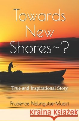 Towards New Shores-?: True and inspirational story Singh, Shakila, Ndungutse-Mubiri, Prudence 9798673555682 Independently Published - książka