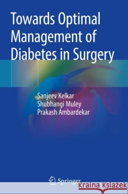 Towards Optimal Management of Diabetes in Surgery Sanjeev Kelkar Shubhangi Muley Prakash Ambardekar 9789811377075 Springer - książka