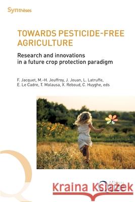 Towards pesticide-free agriculture: Research and innovations in a future crop protection paradigm Florence Jacquet Marie-H?l?ne Jeuffroy Julia Jouan 9782759239948 Quae - książka