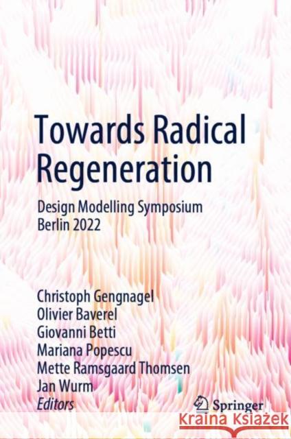 Towards Radical Regeneration: Design Modelling Symposium Berlin 2022 Christoph Gengnagel Olivier Baverel Giovanni Betti 9783031132483 Springer International Publishing AG - książka