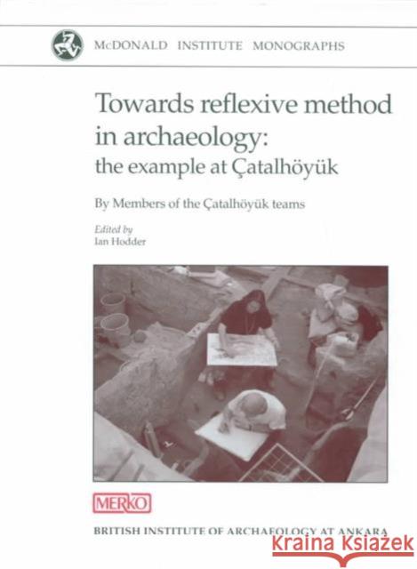 Towards Reflexive Method in Archaeology: The Example of Catalhöyuk Hodder, Ian 9781902937021 McDonald Institute for Archaeological Researc - książka