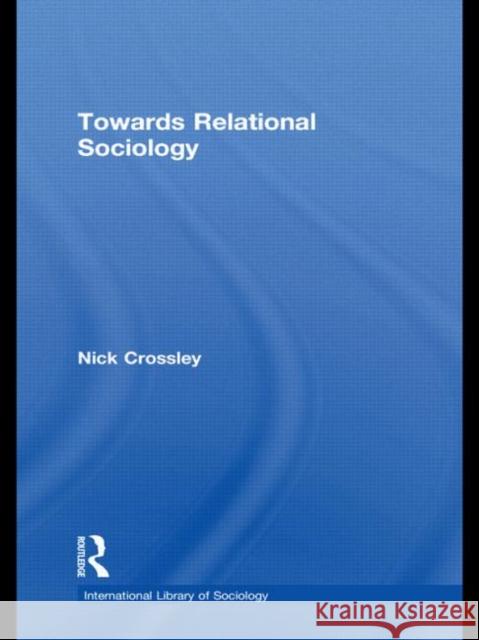 Towards Relational Sociology Nick Crossley   9780415480147 Taylor & Francis - książka