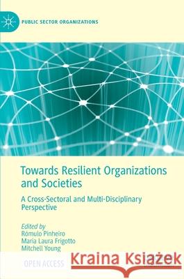 Towards Resilient Organizations and Societies: A Cross-Sectoral and Multi-Disciplinary Perspective R Pinheiro Maria Laura Frigotto Mitchell Young 9783030820718 Palgrave MacMillan - książka