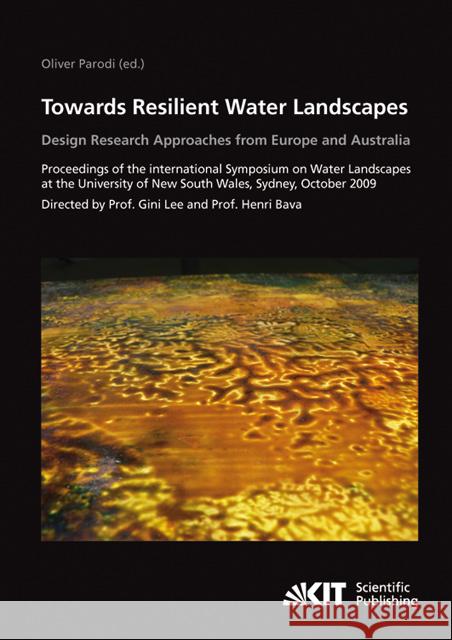 Towards resilient water landscapes - design research approaches from Europe and Australia : Proceedings of the International Symposium on Water Landscapes at the University of New South Wales, Sydney, Parodi, Oliver   9783866444980 KIT Scientific Publishing - książka