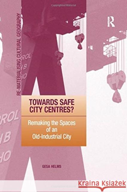 Towards Safe City Centres?: Remaking the Spaces of an Old-Industrial City Gesa Helms 9781138255272 Routledge - książka