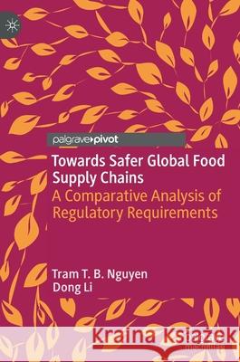 Towards Safer Global Food Supply Chains: A Comparative Analysis of Regulatory Requirements Nguyen, Tram T. B. 9783030933555 Springer International Publishing - książka
