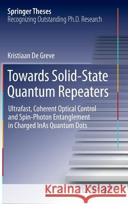 Towards Solid-State Quantum Repeaters: Ultrafast, Coherent Optical Control and Spin-Photon Entanglement in Charged Inas Quantum Dots De Greve, Kristiaan 9783319000732 Springer - książka