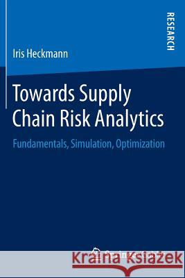 Towards Supply Chain Risk Analytics: Fundamentals, Simulation, Optimization Heckmann, Iris 9783658215132 Springer Gabler - książka