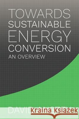 Towards Sustainable Energy Conversion: An Overview David Anstey 9781925786606 Critical Mass - książka