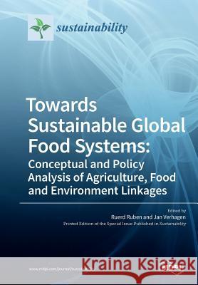 Towards Sustainable Global Food Systems: Conceptual and Policy Analysis of Agriculture, Food and Environment Linkages Ruerd Ruben Jan Verhagen 9783038978145 Mdpi AG - książka