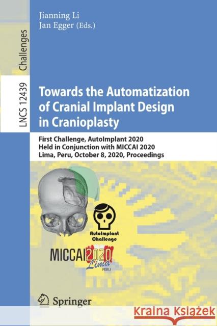 Towards the Automatization of Cranial Implant Design in Cranioplasty: First Challenge, Autoimplant 2020, Held in Conjunction with Miccai 2020, Lima, P Jianning Li Jan Egger 9783030643263 Springer - książka