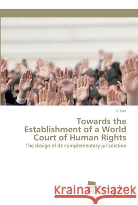 Towards the Establishment of a World Court of Human Rights Tian, Li 9783838153940 Südwestdeutscher Verlag für Hochschulschrifte - książka